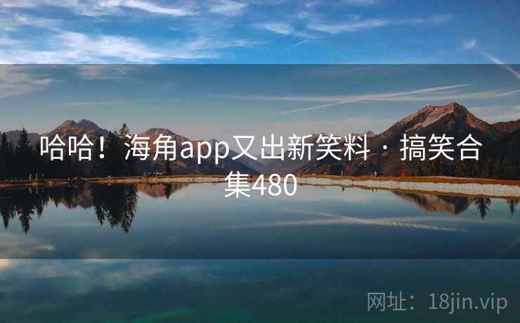哈哈！海角app又出新笑料 · 搞笑合集480