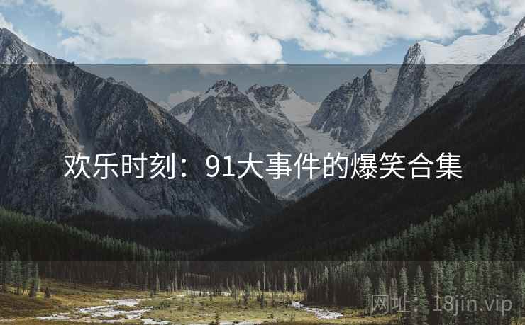 欢乐时刻：91大事件的爆笑合集