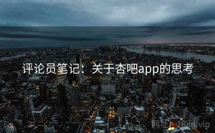 评论员笔记：关于杏吧app的思考