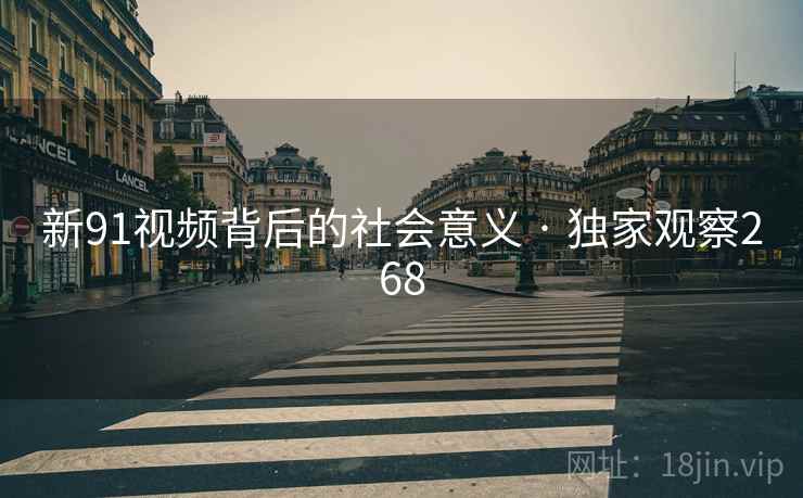 新91视频背后的社会意义 · 独家观察268