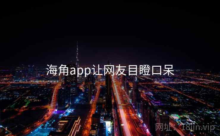 海角app让网友目瞪口呆