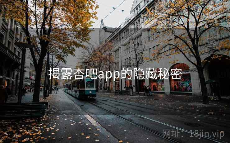 揭露杏吧app的隐藏秘密