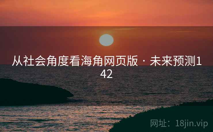 从社会角度看海角网页版 · 未来预测142 从社会角度看海角网页版 · 未来预测142