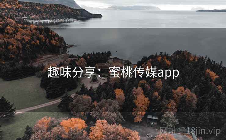 趣味分享：蜜桃传媒app
